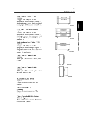 Page 302-7
2. System Overview
Getting to Know Your Machine
Chapter 2
Large Capacity Cabinet PF-115

Equipped with a Duplex Unit that
automatically turns over paper to make 2-
sided copies and a drawer that is capable of
holding up to 2,600 sheets of paper (20 lb).
4002O105AA
2Way Paper Feed Cabinet PF-208

Equipped with a Duplex Unit that
automatically turns over paper to make 2-
sided copies and two drawers, each of which
is capable of holding up to 550 sheets of
paper (20 lb).
4002O104AA
Duplexing Paper Feed...