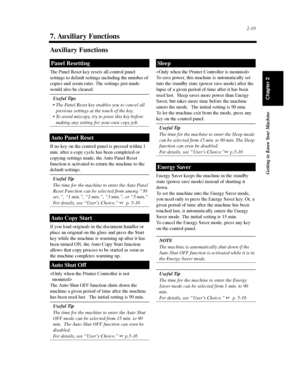 Page 422-19
Getting to Know Your Machine
Chapter 2
7. Auxiliary Functions
Auxiliary Functions
The Panel Reset key resets all control panel
settings to default settings including the number of
copies and zoom ratio. The settings just made
would also be cleared.
Useful Tips
 The Panel Reset key enables you to cancel all
previous settings at the touch of the key.
 To avoid miscopy, try to press this key before
making any setting for your own copy job.
If no key on the control panel is pressed within 1
min. after...