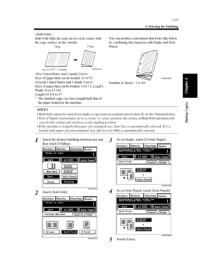 Page 723-29
5. Selecting the Finishing
Making Copies
Chapter 3

Half-Fold folds the copy in two at its center with
the copy surface on the outside.

Sizes of paper that can be loaded: 11×17 L

Sizes of paper that can be loaded: 11×17 L, Legal L
Width10to11-3/4
Length 14-1/4 to 17
* The finished copy size has a length half that of
the paper loaded in the machine.You can produce a document that looks like below
by combining this function with Staple and Hole
Punch.
Number of sheets : 2 to 10
NOTES
 Half-Fold...