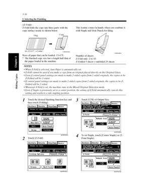 Page 733-30
5. Selecting the Finishing
Making Copies
Chapter 3

Z-Fold folds the copy into three parts with the
copy surface inside as shown below.
Sizes of paper that can be loaded: 11×17L
* The finished copy size has a length half that of
the paper loaded in the machine.This feature comes in handy when you combine it
with Staple and Hole Punch for filing.
Number of sheets:
Z-Fold only: 2 to 10
Z-Folded 5 sheets + unfolded 25 sheets
NOTES
 When Z-Fold is selected, Auto Paper is automatically set.
 Z-Fold...