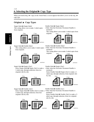 Page 793-36
Making Copies
Chapter 3
6. Selecting the Original Copy Type
When you touch [Orig. Copy] on the Touch Panel, a screen appears that allows you to set the orig.
copy type.
Original Copy Types



4002P220AA
Single-Sided Single-Sided
This setting allows you to make 1-sided copies
from originals.Double-Sided Single-Sided

This setting allows you to make 1-sided copies from
originals.
4002P221AA
Orig. Copy
Orig. Copy
4002P222AA
Single-Sided Double-Sided
This setting allows you to make 2-sided copies...