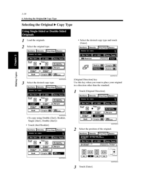 Page 813-38
6. Selecting the Original Copy Type
Making Copies
Chapter 3
Selecting the Original Copy Type
Load the originals.
Select the original type.
Select the desired copy type.

 Touch [4in1/Booklet]. Select the desired copy type and touch
[Enter].
[Original Direction] key
Use this key when you want to place your original
in a direction other than the standard.
Touch [Original Direction].
Select the position of the original.
To u c h [ E n t e r ] .
Using Single-Sided or Double-Sided
Originals

1
2...