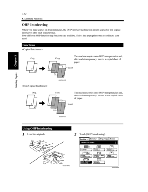 Page 953-52
8. Auxiliary Functions
Making Copies
Chapter 3
OHP Interleaving
When you make copies on transparencies, the OHP Interleaving function inserts copied or non-copied
interleaves after each transparency.
Four different OHP Interleaving functions are available. Select the appropriate one according to your
need.


Load the originals. Touch [OHP Interleaving].
Functions
4002O044AB
The machine copies onto OHP transparencies and,
after each transparency, inserts a copied sheet of
paper.Orig. Copy
Insert...