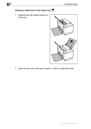 Page 1049Troubleshooting
9-4Clearing a media jam in the output tray 
1Carefully pull the misfed media out 
of the tray.
2Open the top cover and close it again in order to reset the printer.
Downloaded From ManualsPrinter.com Manuals 