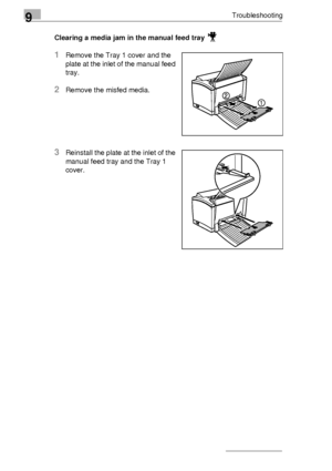 Page 1069Troubleshooting
9-6Clearing a media jam in the manual feed tray 
1Remove the Tray 1 cover and the 
plate at the inlet of the manual feed 
tray.
2Remove the misfed media.
3Reinstall the plate at the inlet of the 
manual feed tray and the Tray 1 
cover.
Downloaded From ManualsPrinter.com Manuals 