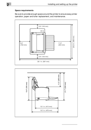 Page 162Installing and setting up the printer
2-6Space requirements
Be sure to provide enough space around the printer to ensure easy printer 
operation, paper and toner replacement, and maintenance.
3.9 (100 mm)
3.9 (100 mm)
23.2 in. (589 mm)
11.8 5.9 
35.1 in. (891 mm) (150 mm)  (300 mm) 
16.1 in. (410 mm)
18.7 in. (475 mm)
21.7 (550 mm) 15.6 (395 mm)
11.2 (285 mm)
Downloaded From ManualsPrinter.com Manuals 