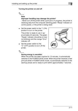 Page 21Installing and setting up the printer2
2-11 Turning the printer on and off
✎
Note
Improper handling may damage the printer!
- Never turn off the printer while a print job is in progress, the printer is 
receiving data from the computer (blinking green “Ready” indicator on 
control panel), or the printer is being reset.
➜Set the power switch to the “I” (ON) 
position to turn on the printer.
The printer is ready to use in ap-
proximately 20 seconds. The green 
“Ready” indicator should be on (but 
not...