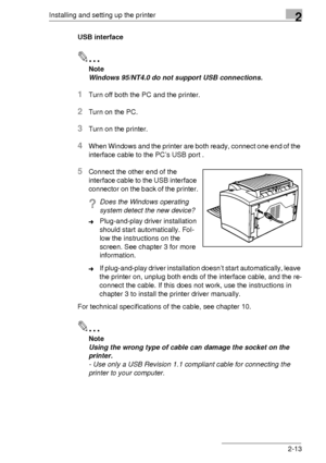 Page 23Installing and setting up the printer2
2-13 USB interface
✎
Note
Windows 95/NT4.0 do not support USB connections.
1Turn off both the PC and the printer.
2Turn on the PC.
3Turn on the printer.
4When Windows and the printer are both ready, connect one end of the 
interface cable to the PC’s USB port .
5Connect the other end of the 
interface cable to the USB interface 
connector on the back of the printer.
?Does the Windows operating 
system detect the new device?
➜Plug-and-play driver installation 
should...