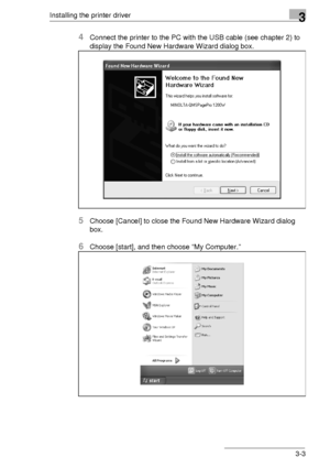 Page 27Installing the printer driver3
3-3
4Connect the printer to the PC with the USB cable (see chapter 2) to 
display the Found New Hardware Wizard dialog box.
5Choose [Cancel] to close the Found New Hardware Wizard dialog 
box.
6Choose [start], and then choose “My Computer.”
Downloaded From ManualsPrinter.com Manuals 