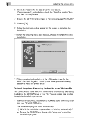 Page 363Installing the printer driver
3-12
6Check the “Search for the best driver for your device. 
(Recommended).” option button, check the “Specify a location” box, 
and then choose [Browse...].
7Browse the CD-ROM and navigate to “\Drivers\language\Win98USB.” 
8Choose [OK].
9Follow the instructions that appear on the screen to complete the 
installation.
10When the following dialog box displays, choose [Finish] to finish the 
installation.
11This completes the installation of the USB device driver for the...