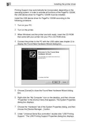 Page 403Installing the printer driver
3-16Printing Support may automatically be incorporated, depending on the 
operating system. In order to activate all functions of the PagePro 1200W, 
the USB device driver for PagePro 1200W must be installed.
Install the USB device driver for PagePro 1200W according to the 
following procedure.
1Turn on your PC.
2Turn on the printer.
3When Windows and the printer are both ready, insert the CD-ROM 
that came with your printer into your PC’s CD-ROM drive.
4Connect the printer...