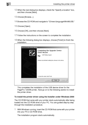 Page 423Installing the printer driver
3-18
12When the next dialog box displays, check the “Specify a location” box, 
and then choose [Next].
13Choose [Browse...].
14Browse the CD-ROM and navigate to “\Drivers\language\Win98USB.” 
15Choose [Open].
16Choose [OK], and then choose [Next].
17Follow the instructions on the screen to complete the installation.
18When the following dialog box displays, choose [Finish] to finish the 
installation.
This completes the installation of the USB device driver for the 
PagePro...