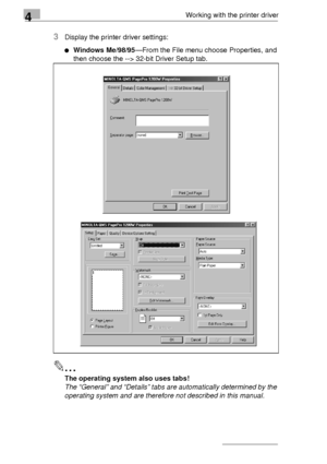 Page 624Working with the printer driver
4-2
3Display the printer driver settings:
Windows Me/98/95—From the File menu choose Properties, and 
then choose the --> 32-bit Driver Setup tab.
✎
The operating system also uses tabs!
The “General” and “Details” tabs are automatically determined by the 
operating system and are therefore not described in this manual.
Downloaded From ManualsPrinter.com Manuals 