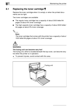 Page 888Maintaining the printer
8-2
8.1 Replacing the toner cartridge
Replace the toner cartridge when it is empty or when the printed docu-
ments are too light.
Two toner cartridges are available:
The regular toner cartridge has a capacity of about 3000 letter/A4 
pages at about 5% toner coverage. 
The high-capacity toner cartridge has a capacity of about 6000 letter/
A4 pages at about 5% toner coverage. 
✎
Note:
The toner cartridge that comes with the printer has a capacity of about 
1500 letter/A4 pages at...