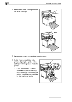 Page 948Maintaining the printer
8-8
4Remove the toner cartridge and the 
old drum cartridge.
5Remove the new drum cartridge from its carton.
6Install the drum cartridge in the 
printer, aligning the guides of the 
cartridge with the grooves inside the 
printer.
❍Color coordinated “1” labels 
have been affixed to the drum 
cartridge and to the inside of the 
printer. Install the drum cartridge 
by aligning these labels.
Downloaded From ManualsPrinter.com Manuals 