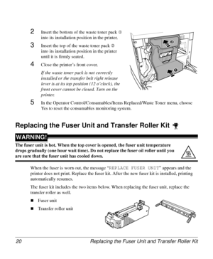 Page 20Replacing the Fuser Unit and Transfer Roller Kit 20
2Insert the bottom of the waste toner pack c 
into its installation position in the printer.
3Insert the top of the waste toner pack d
into its installation position in the printer 
until it is firmly seated.
4Close the printer’s front cover.
If the waste toner pack is not correctly 
installed or the transfer belt right release 
lever is at its top position (12 o’clock), the 
front cover cannot be closed. Turn on the 
printer.
5In the Operator...