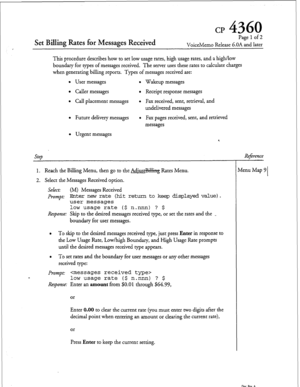 Page 110cp 4360 
Set Billing Rates for Messages Received 
Page 1 of 2 
VoiceMemo Release G.OA and later 
This procedure describes how to set low usage rates, high usage rates, and a high/low 
boundary for types of messages received. The server uses these rates to calculate charges 
when generating billing reports. Types of messages received are: 
l User messages l Wakeup messages 
l Caller messages l Receipt response messages 
l Call placement messages l Fax received, sent, retrieval, and 
undelivered messages...