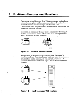 Page 141 FaxMemo Features and Functions 
FaxMemo is an optional feature that allows VoiceMemo users and outside callers to 
exchange faxes through user mailboxes and special mailboxes. It consists of one or 
more FaxMemo cards and software integral to the Centigram Series 6 
Communication Server, and provides a set of fax-related features and limits that you 
can assign to VoiceMemo mailboxes. 
In a common fax transmission, the sender inserts a document into the sending fax 
machine. The document is scanned and...