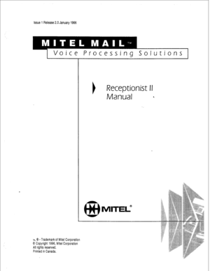 Page 140issue 1 Release 2.0 January 1996 
1 Voice 
Processing Solutions 1 
TM, Q - Trademark of Mite1 Corporation 
0 Copyright 1996, Mite1 Corporation 
All rights reserved. 
Printed in Canada. 
I Receptionist II 
Manual 4  