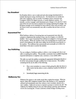 Page 16FaxMemo Feanues and Functions 
Fax Broadcast 
Fax Broadcast allows a user to make and send a fax message simultaneously to 
multiple destinations using a distribution list. The destinations can include any 
other users’ mailboxes, users on another VoiceMemo system connected with 
Centigram’s MESA-Net digital network, or outside telephone numbers. For 
example, a product manager could disseminate price changes to the sales force with a 
copy of the new price list and an attached voice message explaining...