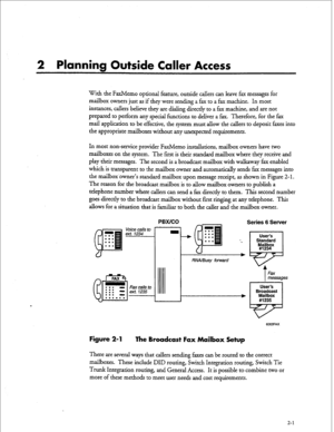 Page 222 Planning Outside Caller Access 
With the FaxMemo optional feature, outside callers can leave fax messages for 
mailbox owners just as if they were sending a fax to a fax machine. In most 
instances, callers believe they are dialing directly to a fax machine, and are not 
prepared to perform any special functions to deliver a fax. Therefore, for the fax 
mail application to be effective, the system must allow the callers to deposit faxes into 
the appropriate mailboxes without any unexpected...