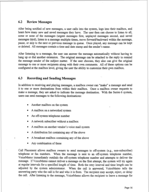 Page 2586.2 Review Messages 
After being notified of new messages, a user calls into the system, logs into their mailbox, and 
hears how many new and saved messages they have. The user then can choose to listen to all, 
some or none of the messages (urgent messages fast, unplayed messages second, and saved 
messages third), listen to a message multiple times, move forward/backward within the message, 
pause, or skip to the next or previous message in queue. Once played, any message can be kept 
or deleted. All...