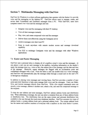 Page 264Section 7: Multimedia Messaging with OneView 
OneView for Windows is a client software application that operates with the Series 6 to provide 
voice and fax messaging on the desktop PC. OneView allows users to manage, create, and 
review their VoiceMemo and FaxMemo messages from a PC. With OneView, users have 
complete control over voice and fax messages and can: 
l Integrate voice and fax messaging with their PC desktop 
l View all their messages instantly 
l Play, view, and create compound voice and...