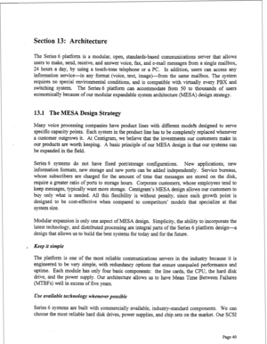 Page 282Section 13: Architecture 
The Series 6 platform is a modular, open, standards-based communications server that allows 
users to make, send, receive, and answer voice, fax, and e-mail messages from a single mailbox, 
24 hours a day, by using a touch-tone telephone or a PC. In addition, users can access any 
information service-in any format (voice, text, image )--from the same mailbox. The system 
requires no special environmental conditions, and is compatible with virtually every PBX and 
switching...