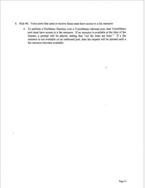 Page 3036. Rule #6: Voice ports that send or receive faxes must have access to a fax resource. 
l To perform a FaxMemo function over a VoiceMemo inbound port, that VoiceMemo 
port must have access to a fax resource. 
If no resource is available at the time of the 
request, a prompt will be played, stating that 
“All fax lines are busy.” If a fax 
resource is not available on an outbound port, then the request will be queued until a 
fax resource becomes available. 
I 
Page 6 1  