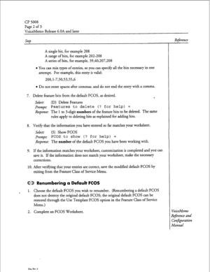 Page 49CP 5008 
Page 2 of 3 
VoiceMemo Release G.OA and later 
SFP 
A single bit, for example 208 
A range of bits, for example 202-208 
A series of bits, for example, 39,40,207,208 
l You can mix types of entries, so you can specify all the bits necessary in one 
attempt. For example, this entry is valid: 
208,1-7,50,53,55,6 
l Do not enter spaces after commas, and do not end the entry with a comma. 
7. Delete feature bits from the default FCOS, as desired. 
a. 
Select: 
(D) Delete Features 
prompt: Features...