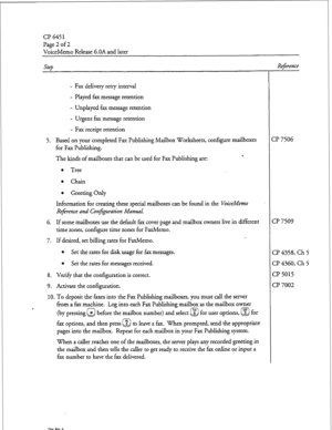 Page 67Cl?645 1 
Page 2 of 2 
VoiceMemo Release G.OA and later 
step 
- Fax delivery retry interval 
- Played fax message retention 
- Unplayed fax message retention 
- Urgent fax message retention 
- Fax receipt retention 
5. Based on your completed Fax Publishing Mailbox Worksheets, configure mailboxes 
for Fax Publishing. 
The kinds of mailboxes that can be used for Fax Publishing are: 
0 Tree 
. Chain 
l Greeting Only 
Information for creating these special mailboxes can be found in the VoiceMemo 
Reference...