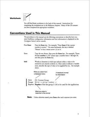 Page 8Worksheets - 
ET 
You will find blank worksheets in the back of this manual. Instructions for 
completing the worksheets are in the Reference chapters. Many of the CPs assume 
you have completed the appropriate worksheet. 
Conventions Used in This Manual 
The procedures in this manual use the following conventions to describe how you 
enter FaxMemo configuration information and how information is displayed on the 
Centigram Series G server console: 
a. 
Press 
Enter 
Enter 
bold 
What you select from 
a...
