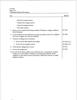 Page 71Cl6453 
Page 2 of 2 
VoiceMemo Release 6.OA and later 
Step 
- Played fax message retention 
- Unplayed fax message retention 
- Urgent fax message retention 
- Fax receipt retention 
5. Based on your completed Fax Broadcast Mailbox Worksheets, configure mailboxes 
for Fax Broadcast. 
6. If some mailboxes use the default fax cover page and mailbox owners live in different 
time zones, configure time zones for FaxMemo. 8. 
7. If desired, set billing rates for FaxMemo. 
l Set the rates for disk usage for...