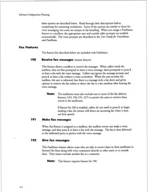 Page 87Sofmwe Configuration Planning 
these options are described below. Read through their descriptions before 
completing the remaining worksheets. Some of the options are similar to those for 
voice messaging, but some are unique to fax handling. When you assign a FaxMemo 
feature to a mailbox, the appropriate user and outside caller prompts are enabled 
automatically. The voice prompts are described in the User Guidefor VoiceMemo 
and FaxMemo. 
Fax Features 
The feature bits described below are included...