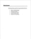 Page 124;- 
. . 
Worksheets 
The following worksheets are provided here without manual headers and footers for 
your photocopying. After copying, return the originals to this section for future use. 
l FaxMemo Card Planning Worksheet 
0 
FaxMemo COS Planning Worksheet 
l Fax Mail Mailbox Worksheet 
l Fax Publishing Mailbox Worksheet 
l Guaranteed Fax Mailbox Worksheet 
0 
Fax Broadcast Mailbox Worksheet 
*. 
l Company Fax Cover Page Worksheet  