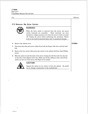 Page 111Cl’ 6222Page 2 of 5
VoiceMemo Release 6.OA and later
StepReference
@I3 Remove the Drive Carrier
6.
7.
8.
9.
WARNING!When the drive carrier is removed from the server, the power
switch terminals are accessible.These terminals can have
hazardous voltages present even when the power switch is turned
off. Unplug the server before performing the procedure. Failure
to do so can result in personal injury and/or equipment damage.
zRemove the cabinet cover.
Disconnect the data and power cables from both the...