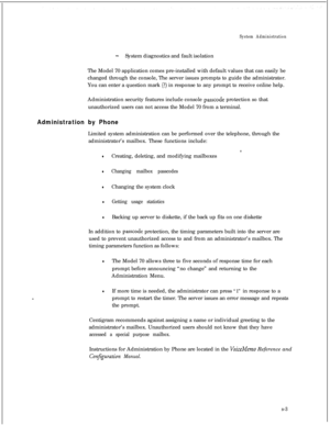 Page 119System Administration
-System diagnostics and fault isolation
The Model 70 application comes pre-installed with default values that can easily be
changed through the console, The server issues prompts to guide the administrator.
You can enter a question mark 
(?) in response to any prompt to receive online help.
Administration security features include console 
passcode protection so that
unauthorized users can not access the Model 70 from a terminal.
Administration by PhoneLimited system administration...