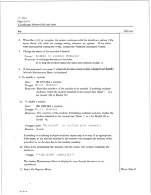 Page 133cl? 5701Page 2 of 3
VoiceMemo Release G.OA and later
Step6.When the verify is complete, the system continues with the shutdown, asking if the
server should wait while the message waiting indicators are updated.If any errors
were encountered during the verify, contact the Technical Assistance Center.
7.Change the status of the modules if desired.
Prompt:Enable or Disable Modules?Response: Y to change the status of modules,
N to keep the module status the same and continue at step 11.
8.Ifyou answered yes...