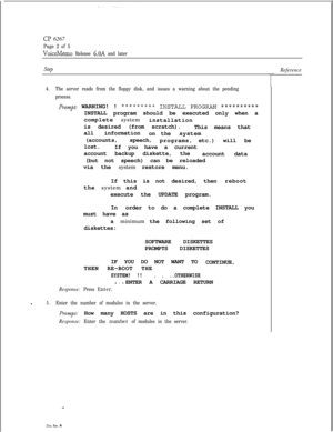 Page 140Cl’ 6267
Page 2 of 5
VoiceMemo Release 6.OA and later
Step
4.The server reads from the floppy disk, and issues a warning about the pending
process.
Proyqt: WARNING! !*****-k*** INSTALL PROGRAM ***-k-k*****INSTALL program should be executed only when a
complete system
installation
is desired (from scratch).
This means that
all information
on thesystem
(accounts,speech,
programs,etc.) will be
lost.
If you have a current
account backup diskette, the
account data
(but not speech) can be reloaded
via the...