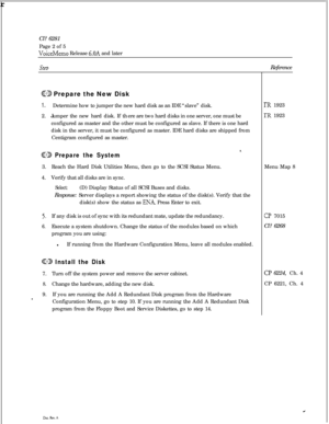Page 147 rCl? 6281
Page 2 of 5VoiceMemo Release 6.OA and later
steb
CGl3 Prepare the New Disk
1.Determine how to jumper the new hard disk as an IDE “slave” disk.
2.Jumper the new hard disk. If there are two hard disks in one server, one must be
configured as master and the other must be configured as slave. If there is one hard
disk in the server, it must be configured as master. IDE hard disks are shipped from
Centigram configured as master.
CC9 Prepare the System3.Reach the Hard Disk Utilities Menu, then go to...