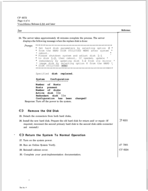 Page 161CP 6572
Page 4 of 4VoiceMemo Release 6.OA and later
SteD24. The server takes approximately 45 minutes complete the process. The server
displays the following message when the replace disk is done:
PlWY2pt:***************X**X********Xk***XX*X*XX*~~~~~~~~~~
* Set hard disk parameters by selecting option S *
* from the HARD DISK UTILITIES MENU after system ** reboot.*
* Please shutdown system and adjust disk 1:l*
* to disk 1:2, then reboot. If needed, update *
* redundancy by updating disk 1:2 from its...