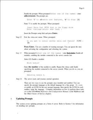 Page 193Page 6
Enable the prompts. When prompted Enter one of the names : enter
add.extracost. The prompts are:Enter Y to add extra cost features, N to stop: [N]Enter Y to enable the prompts. When prompted:
Insert Extra Cost SETUP disk in the floppy drive
Enter  when ready :Insert the Prompts setup disk and press Enter.
Step 12Exit the extra-cost menu. When prompted:
Do you want to install another extra cost feature? [Y/N] :
Mla.Press Enter. You see a number of warning messages. You can ignore the ones
about...