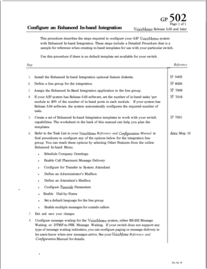 Page 232Configure an Enhanced In-band IntegrationPage 1 of 1VoiceMemo Release 5.03 and later
This procedure describes the steps required to configure your AIP 
VoiceMemo system
with Enhanced In-band Integration. These steps include a Detailed Procedure that is a
sample for reference when creating in-band templates for use with your particular switch.
Use this procedure if there is no default template set available for your switch.
Step
1.
2.
3.
4.
5.
6.
7.
8.Install the Enhanced In-band Integration optional...
