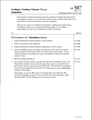 Page 245Configure Northern Telecom NorstarIntegrationGP 507Page 1 of 4
VoiceMemo Release 5.03 and later
This procedure summarizes the steps required to install and configure the Enhanced 
In-band Integration feature to work with the Northern Telecom 
Norstar KSU. Refer to the
appendixes for reference information about this integration.
There are two sections to installing this integration: installing and configuring the
VoiceMemo software, and configuring the Norstar. Refer to your Norstardocumentation for help...