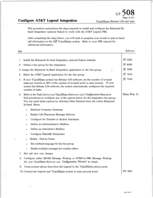 Page 249Configure AT&T Legend IntegrationGP508Page 1 of 1
VoiceMemo Release 5.03 and later
This procedure summarizes the steps required to install and configure the Enhanced 
In-band Integration optional feature to work with the AT&T Legend PBX.
After completing the steps below, you will need to program your switch to pass in-band
call information to the 
AU? VoiceMemo system.Refer to your PBX manual for
additional information.
smReference
1.Install the Enhanced In-band Integration optional feature diskette....