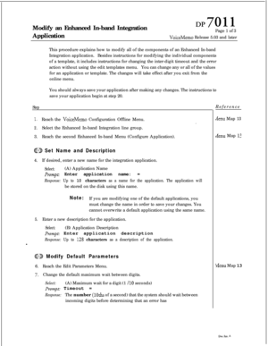 Page 259Modify an Enhanced In-band Integration
ApplicationDP7011Page 1 of 3
VoiceMemo Release 5.03 and later
This procedure explains how to modify all of the components of an Enhanced In-band
Integration application.Besides instructions for modifying the individual components
of a template, it includes instructions for changing the inter-digit timeout and the error
action without using the edit templates menu.You can change any or all of the values
for an application or template. The changes will take effect...