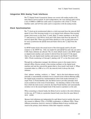 Page 326Dual Tl Digital Trunk Connectivity
Integration With Analog Trunk InterfacesThe 
Tl Digital Trunk Connectivity feature can coexist with analog trunks in the
same Series 6 server module. In such configurations, the voice channel cards will be
a mix of DSP24 or DSP8 line cards used in conjunction with a Dual 
Tl Trunk
Interface card), and LC8 line cards used in conjunction with the analog trunks.
Clock SynchronizationThe 
Tl clock can be synchronized either to a clock recovered from the network RxDsignal of...