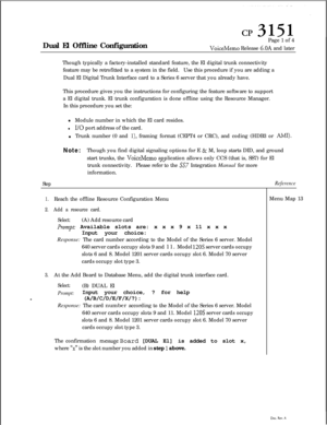 Page 341Dual El Offline ConfigurationPage 1 of 4VoiceMemo Release 6.OA and later
Though typically a factory-installed standard feature, the El digital trunk connectivity
feature may be retrofitted to a system in the field.Use this procedure if you are adding a
Dual El Digital Trunk Interface card to a Series 6 server that you already have.
This procedure gives you the instructions for configuring the feature software to support
a El digital trunk. El trunk configuration is done offline using the Resource...