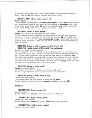 Page 392out the specific message waiting packet. The task hissnd completes the packet transfer and replies to
bismwi.At this time 
the CDR message is logged and hismwi replies to mwla.
“HISMWI: MWI off for station number (x)”
(Normal operation)This data is logged after the following task 
communication compietes.The task mwla request.3 hismwi to
send a message waiting request for station number 
(x). The task hismwi in turn quests hissnd to send
out the specific message waiting packet.
The task hissnd completes...