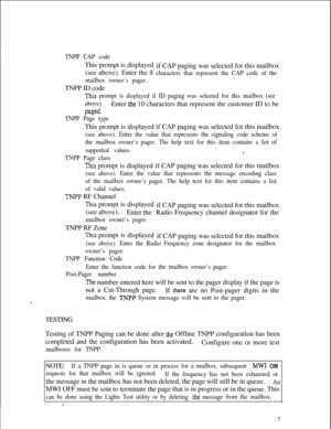 Page 403TNPP CAP codeThis prompt is displayed
(see above). Enter the 8
mailbox owner’s pager.TNPP ID codeif CAP paging was selected for this mailbox
characters that represent the CAP code of the
This prompt is displayed if ID paging was selected for this mailbox (see
above).Enter 
the 10 characters that represent the customer ID to be
paged
TNPP Page typeThis prompt is displayed if CAP paging was selected for this mailbox
(see above). Enter the value that represents the signaling code scheme of
the mailbox...